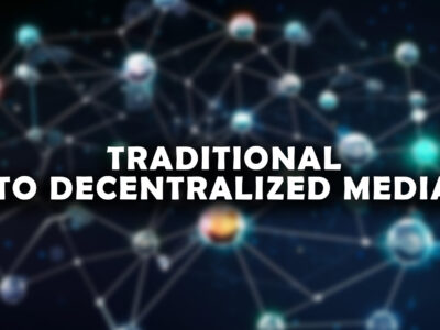 Benefits of Evolving From Traditional to Decentralized Media