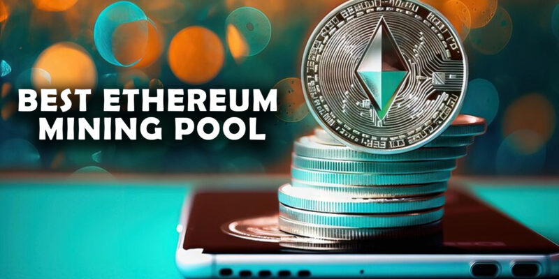 How to Choose and Identify the Best Ethereum Mining Pool