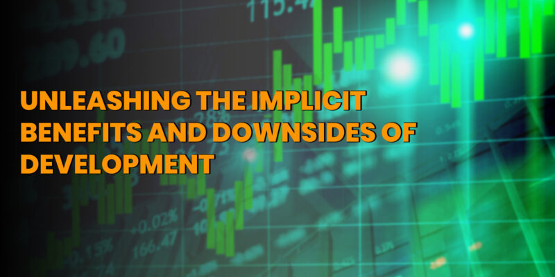Unleashing the Implicit Benefits and Downsides of Development